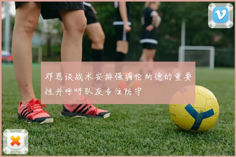 邓恩谈战术安排强调伦纳德的重要性并呼吁队友专注防守