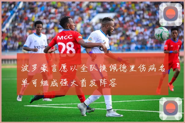 波罗豪言愿以全队换佩德里伤病名单可组成强大首发阵容