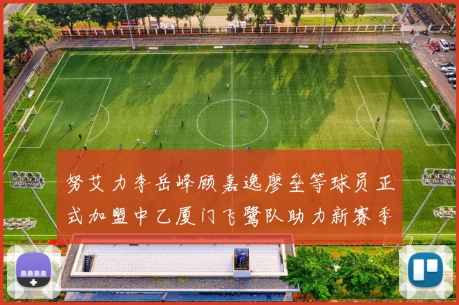 努艾力李岳峰顾嘉逸廖垒等球员正式加盟中乙厦门飞鹭队助力新赛季