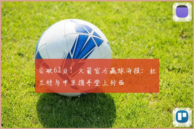 合砍62分！火箭官方赢球海报：杜兰特与申京携手登上封面